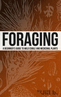 Foraging - A Beginner's Guide to Wild Edible and Medicinal Plants (SHTF, #1) (eBook, ePUB) - B., Jill