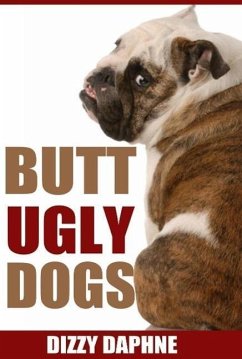 Butt Ugly Dogs: A Photography Survey of the Top 10 Ugliest Dog Breeds in the World! (Butt Ugly Stuff, #1) (eBook, ePUB) - Daphne, Dizzy