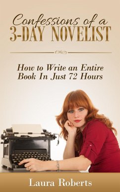 Confessions of a 3-Day Novelist: How to Write an Entire Book in Just 72 Hours (Indie Confessions, #1) (eBook, ePUB) - Roberts, Laura