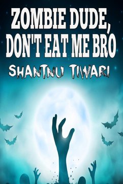 Zombie Dude, Don't Eat Me Bro (I Hate Zombies, #1) (eBook, ePUB) - Tiwari, Shantnu