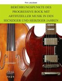 Berührungspunkte des Progressive Rock mit artifizieller Musik in den Sechziger und Siebziger Jahren (eBook, ePUB)