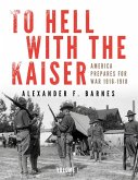 To Hell with the Kaiser, Vol. I: America Prepares for War, 1916-1918