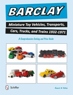 Barclay Miniature Toy Vehicles, Transports, Cars, Trucks, and Trains 1932-1971: A Comprehensive Catalog and Price Guide - Melton, Howard W.