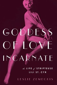 Goddess of Love Incarnate: The Life of Stripteuse Lili St. Cyr. - Zemeckis, Leslie