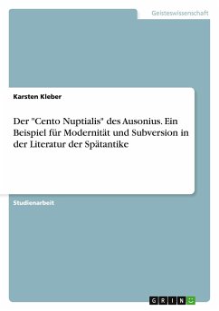 Der &quote;Cento Nuptialis&quote; des Ausonius. Ein Beispiel für Modernität und Subversion in der Literatur der Spätantike