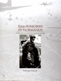 82nd Airborne in Normandy: A History in Period Photos