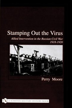 Stamping Out the Virus:: Allied Intervention in the Russian Civil War 1918-1920 - Moore, Perry