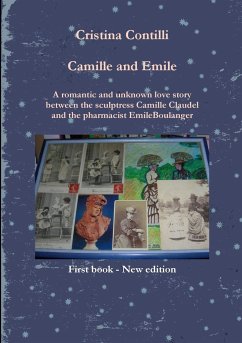 Camille and Emile A romantic and unknown love story between the sculptress Camille Claudel and the pharmacist Emile Boulanger - Contilli, Cristina