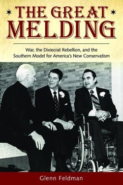 The Great Melding: War, the Dixiecrat Rebellion, and the Southern Model for America's New Conservatism - Feldman, Glenn