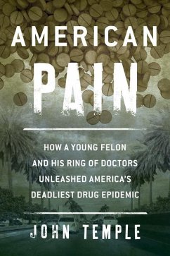 American Pain: How a Young Felon and His Ring of Doctors Unleashed America's Deadliest Drug Epidemic - Temple, John