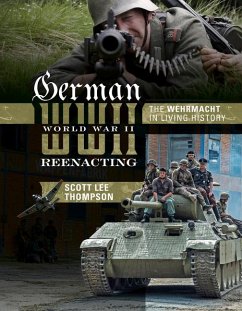 German World War II Reenacting: The Wehrmacht in Living History - Lee Thompson, Scott