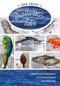 Saltwater Tales: Offshore, Bay, and Surf Fishing Adventures with Proven Tips and Techniques for the Saltwater Angler - Unkart, John