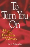 To Turn You on: 39 Sex Fantasies for Women