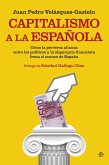 Capitalismo a la española : cómo la perversa alianza entre los políticos y la oligarquía financiera frena el avance de España