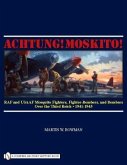 Achtung! Moskito!: RAF and Usaaf Mosquito Fighters, Fighter-Bombers, and Bombers Over the Third Reich, 1941-1945