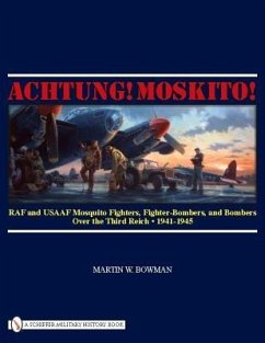 Achtung! Moskito!: RAF and Usaaf Mosquito Fighters, Fighter-Bombers, and Bombers Over the Third Reich, 1941-1945 - Bowman, Martin W.