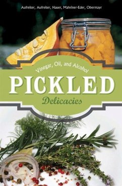 Pickled Delicacies: In Vinegar, Oil, and Alcohol - Aufreiter, Eva; Baumgartner, Bernadette; Hauer, Birgit