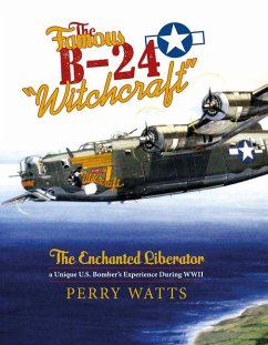 The Famous B-24 Witchcraft: The Enchanted Liberator--A Unique U.S. Bomber's Experience During WWII - Watts, Perry