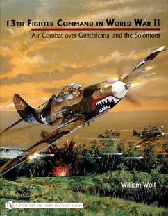 13th Fighter Command in World War II: Air Combat Over Guadalcanal and the Solomons - Wolf, William