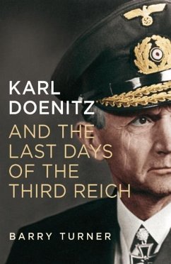 Karl Doenitz and the Last Days of the Third Reich - Turner, Barry