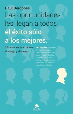 Las oportunidades les llegan a todos, el éxito sólo a los mejores : cómo convertir en dinero el trabajo y el talento - Berdonés Montoya, Raúl