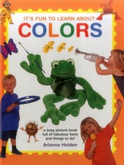 It's Fun to Learn about Colors: A Busy Picture Book Full of Fabulous Facts and Things to Do! - Holden, Arianne