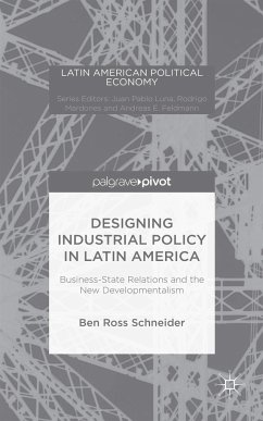 Designing Industrial Policy in Latin America: Business-State Relations and the New Developmentalism - Schneider, Ben Ross