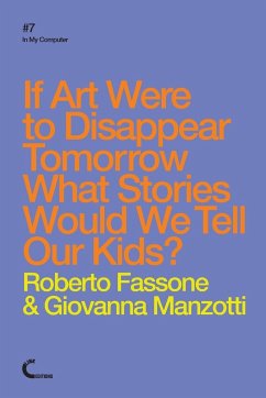 If Art Were To Disappear Tomorrow What Stories Would We Tell Our Kids? - Fassone, Roberto; Manzotti, Giovanna