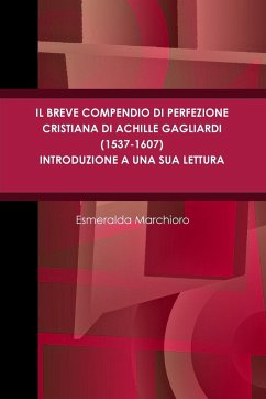Il breve compendio di perfezione cristiana di Achille Gagliardi (1537-1607) - Introduzione a una sua lettura - Marchioro, Esmeralda