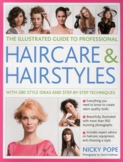 The Illustrated Guide to Professional Haircare and Hairstyles: With 280 Style Ideas and Step-By-Step Techniques - Pope, Nicky