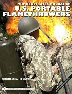 The Illustrated Manual of U.S. Portable Flamethrowers - Hobson, Charles S.