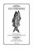 Fly Fishing the Tidewaters of Maryland's Chesapeake Bay: A Calendar Year of Stories, Spots, and Recipes