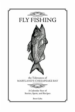 Fly Fishing the Tidewaters of Maryland's Chesapeake Bay: A Calendar Year of Stories, Spots, and Recipes - Gaba, Brett