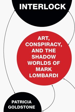 Interlock: Art, Conspiracy, and the Shadow Worlds of Mark Lombardi - Goldstone, Patricia