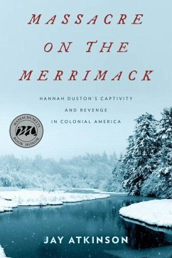 Massacre on the Merrimack: Hannah Duston's Captivity and Revenge in Colonial America - Atkinson, Jay