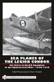 Sea Planes of the Legion Condor: The Story of As./88 Squadron in the Spanish Civil War - 1936-1939