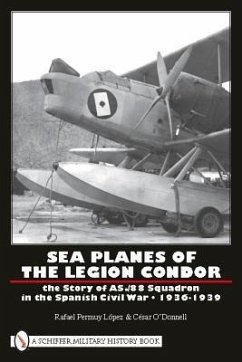 Sea Planes of the Legion Condor: The Story of As./88 Squadron in the Spanish Civil War - 1936-1939 - López, Rafael Permuy