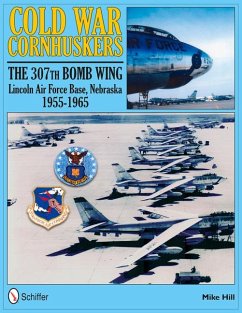 Cold War Cornhuskers: The 307th Bomb Wing Lincoln Air Force Base Nebraska 1955-1965 - Hill, Mike