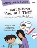 I Can't Believe You Said That! Activity Guide for Teachers: Classroom Ideas for Teaching Students to Use Their Social Filters Volume 7