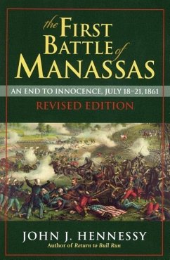 The First Battle of Manassas: An End to Innocence, July 18-21, 1861 - Hennessy, John J.
