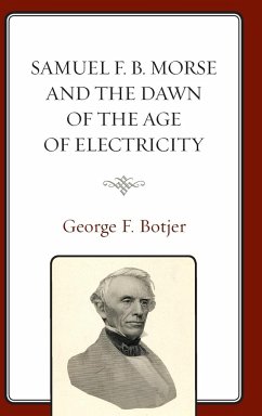 Samuel F. B. Morse and the Dawn of the Age of Electricity - Botjer, George F.