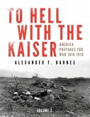 To Hell with the Kaiser, Vol. II: America Prepares for War, 1916-1918
