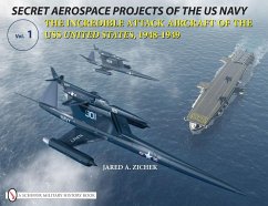 Secret Aerospace Projects of the U.S. Navy: The Incredible Attack Aircraft of the USS United States, 1948-1949 - Zichek, Jared A.