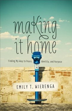 Making It Home: Finding My Way to Peace, Identity, and Purpose - Wierenga, Emily T.