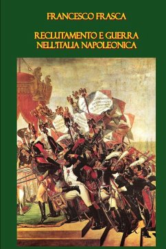 Reclutamento e guerra nell'Italia napoleonica - Frasca, Francesco