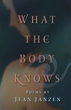 What the Body Knows: Poems - Janzen, Jean