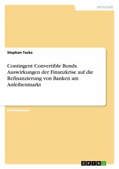 Contingent Convertible Bonds. Auswirkungen der Finanzkrise auf die Refinanzierung von Banken am Anleihenmarkt - Tacke, Stephan