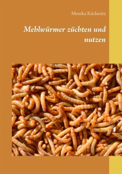 Mehlwürmer züchten und nutzen - Köckeritz, Monika