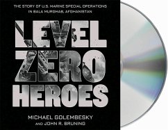 Level Zero Heroes: The Story of U.S. Marine Special Operations in Bala Murghab, Afghanistan - Golembesky, Michael; Bruning, John R.