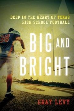 Big and Bright: Deep in the Heart of Texas High School Football - Levy, Gray